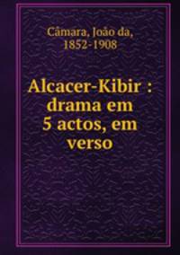 Alcacer-Kibir : drama em 5 actos, em verso