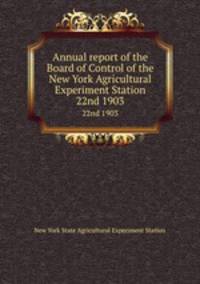 Annual report of the Board of Control of the New York Agricultural Experiment Station. 22nd 1903