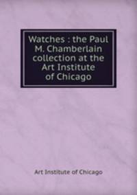 Watches : the Paul M. Chamberlain collection at the Art Institute of Chicago