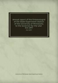 Annual report of the Entomologist of the State Experiment Station of the University of Minnesota, to the Governor for the year . 3rd 1897