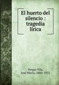 El huerto del silencio : tragedia lirica