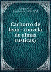 Cachorro de leon : (novela de almas rusticas)