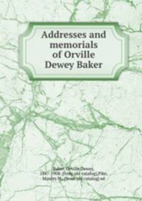 Addresses and memorials of Orville Dewey Baker