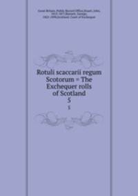 Rotuli scaccarii regum Scotorum = The Exchequer rolls of Scotland. 5