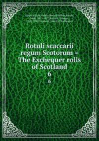 Rotuli scaccarii regum Scotorum = The Exchequer rolls of Scotland. 6