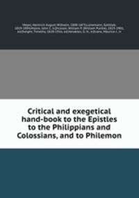 Critical and exegetical hand-book to the Epistles to the Philippians and Colossians, and to Philemon