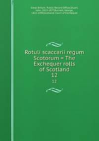 Rotuli scaccarii regum Scotorum = The Exchequer rolls of Scotland. 12