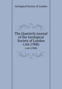 The Quarterly journal of the Geological Society of London. v.64 (1908)