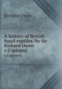 A history of British fossil reptiles /by Sir Richard Owen.. v.2 (plates)