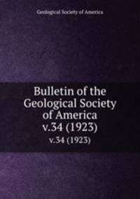 Bulletin of the Geological Society of America. v.34 (1923)