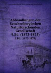 Abhandlungen der Senckenbergischen Naturforschenden Gesellschaft.. 9.Bd. (1873-1875)