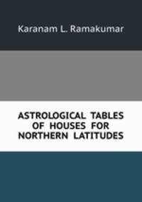 ASTROLOGICAL TABLES OF HOUSES FOR NORTHERN LATITUDES