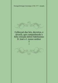 Colleccao das leis, decretos, e alvaras, que comprehende o feliz reinado delrei fidelissimo D. Jose o I. nosso senhor