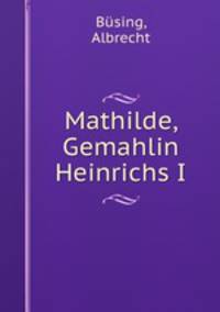 Mathilde, Gemahlin Heinrichs I