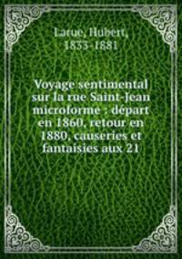Voyage sentimental sur la rue Saint-Jean microforme : depart en 1860, retour en 1880, causeries et fantaisies aux 21