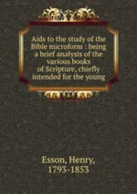 Aids to the study of the Bible microform : being a brief analysis of the various books of Scripture, chiefly intended for the young
