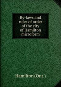 By-laws and rules of order of the city of Hamilton microform