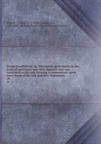 Horae homileticae: or, Discourses (principally in the form of skeletons) now first digested into one continued series and forming a commentary upon every book of the Old and New Testament;. 20