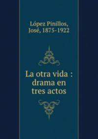 La otra vida : drama en tres actos