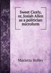Sweet Cicely, or, Josiah Allen as a politician microform