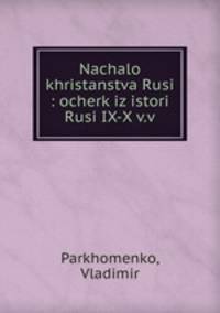 Начало христанства Руси: очерк из истории Руси IX-X в.в.