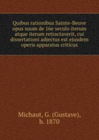 Quibus rationibus Sainte-Beuve opus suum de 16e seculo iterum atque iterum retractaverit, cui dissertationi adjectus est ejusdem operis apparatus criticus