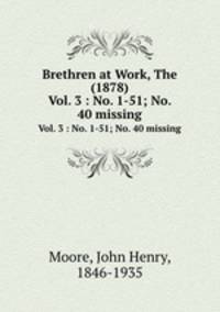 Brethren at Work, The (1878). Vol. 3 : No. 1-51; No. 40 missing