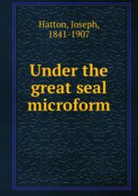 Under the great seal microform