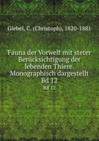 Fauna der Vorwelt mit steter Bercksichtigung der lebenden Thiere. Monographisch dargestellt. Bd 12