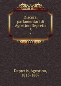 Discorsi parlamentari di Agostino Depretis. 3