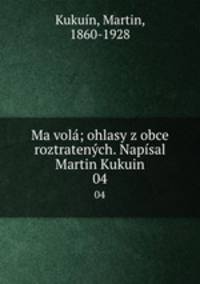 Ma vol; ohlasy z obce roztratench. Napsal Martin Kukuin. 04