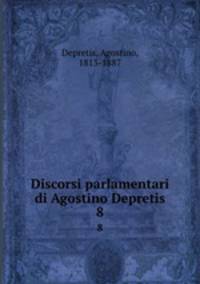 Discorsi parlamentari di Agostino Depretis. 8