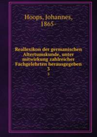Reallexikon der germanischen Altertumskunde, unter mitwirkung zahlreicher Fachgelehrten herausgegeben. 3