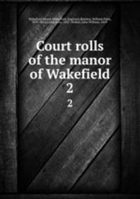 Court rolls of the manor of Wakefield. 2