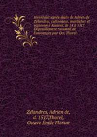 Inventaire apres deces de Adrien de Zelandres, cultivateur, maraicher et vigneron a Amiens, de 14 a 1517. Depouillement raisonne de l