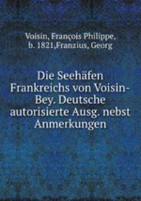 Die Seehafen Frankreichs von Voisin-Bey. Deutsche autorisierte Ausg. nebst Anmerkungen