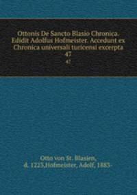Ottonis De Sancto Blasio Chronica. Edidit Adolfus Hofmeister. Accedunt ex Chronica universali turicensi excerpta. 47