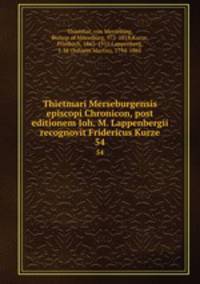 Thietmari Merseburgensis episcopi Chronicon, post editionem Ioh. M. Lappenbergii recognovit Fridericus Kurze. 54