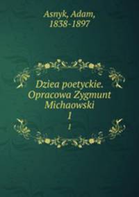 Dziea poetyckie. Opracowa Zygmunt Michaowski. 1