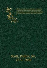 Minstrelsy of the Scottish border : consisting of historical and romantic ballads, collected in the southern counties of Scotland; with a few of modern date, founded upon local tradition. 3