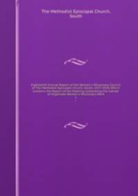 Eighteenth Annual Report of the Woman`s Missionary Council of The Methodist Episcopal Church, South, 1927-1928, Which Contains the Report of the Meeting Celebrating the Jubilee of Organized Woman`s Missionary Work. 1