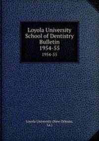 Loyola University School of Dentistry Bulletin. 1954-55