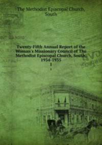 Twenty-Fifth Annual Report of the Woman`s Missionary Council of The Methodist Episcopal Church, South, 1934-1935. 1