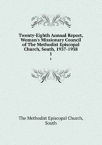 Twenty-Eighth Annual Report, Woman`s Missionary Council of The Methodist Episcopal Church, South, 1937-1938. 1