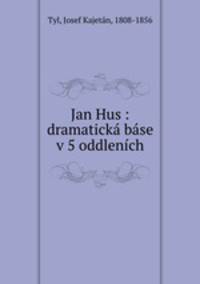 Jan Hus : dramaticka base v 5 oddlenich
