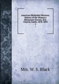 American Methodist Missions. History of the Woman`s Missionary Society, M.E. Church, South, 1878-1892. 1