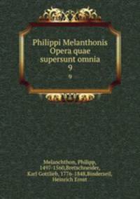 Philippi Melanthonis Opera quae supersunt omnia. 9
