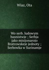 Wo serb. ludowym basnistwje ; Serbja jako misijonarojo Bratrowskeje jednoty ; Serbowka w Surinamje