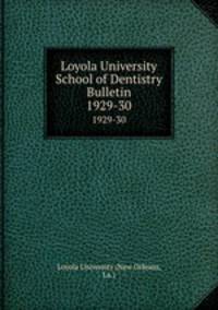 Loyola University School of Dentistry Bulletin. 1929-30