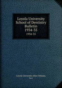 Loyola University School of Dentistry Bulletin. 1934-35